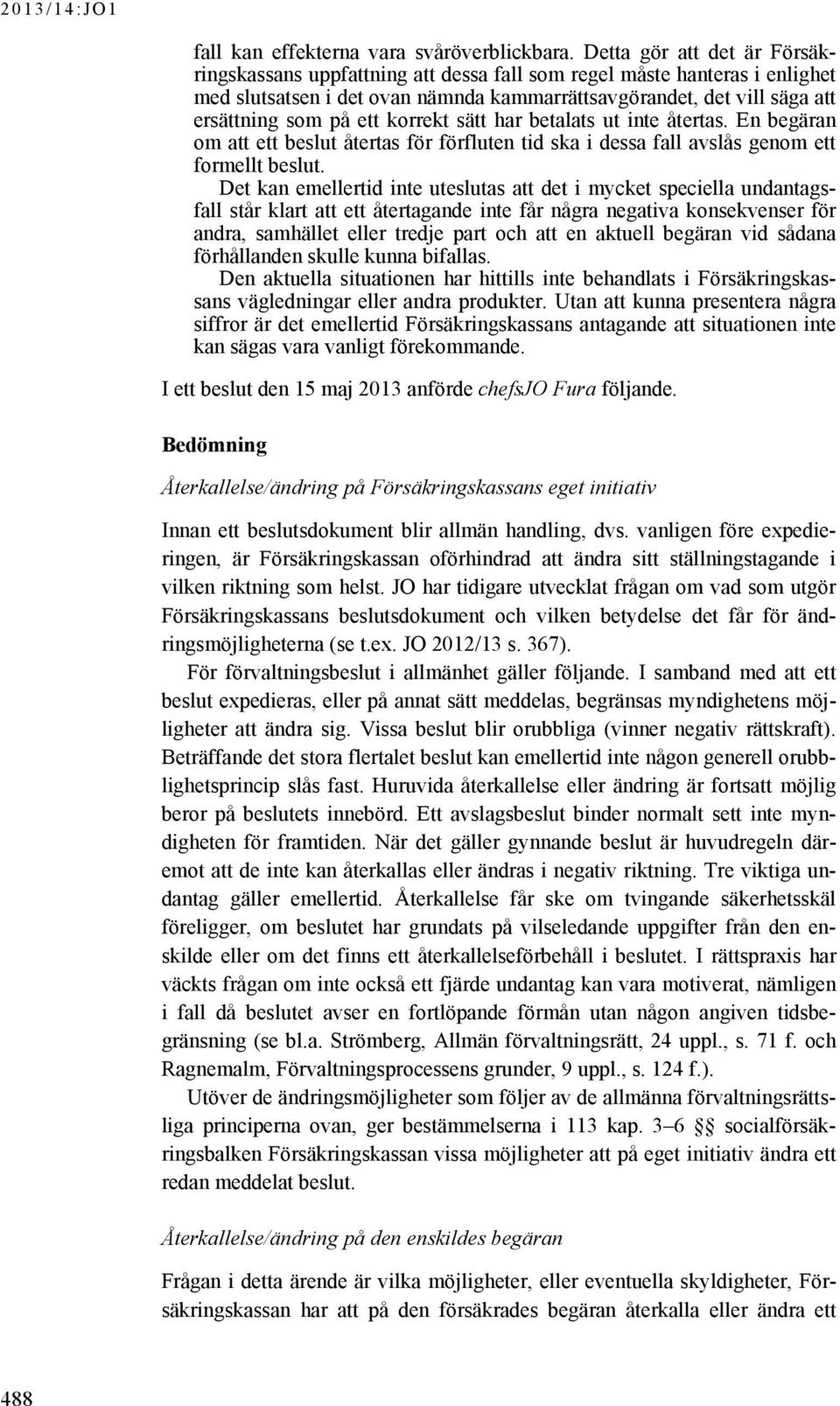 korrekt sätt har betalats ut inte återtas. En begäran om att ett beslut återtas för förfluten tid ska i dessa fall avslås genom ett formellt beslut.