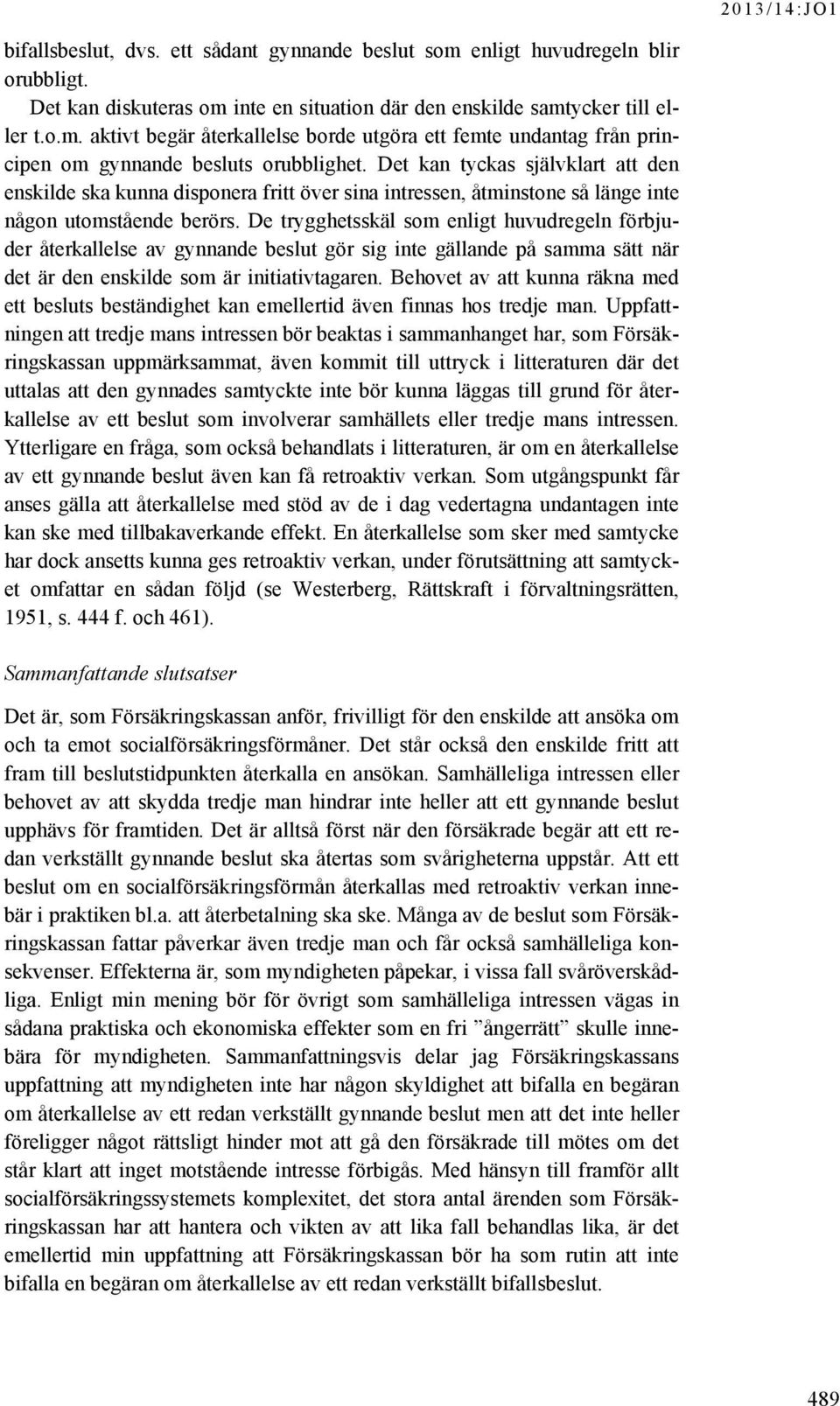 De trygghetsskäl som enligt huvudregeln förbjuder återkallelse av gynnande beslut gör sig inte gällande på samma sätt när det är den enskilde som är initiativtagaren.