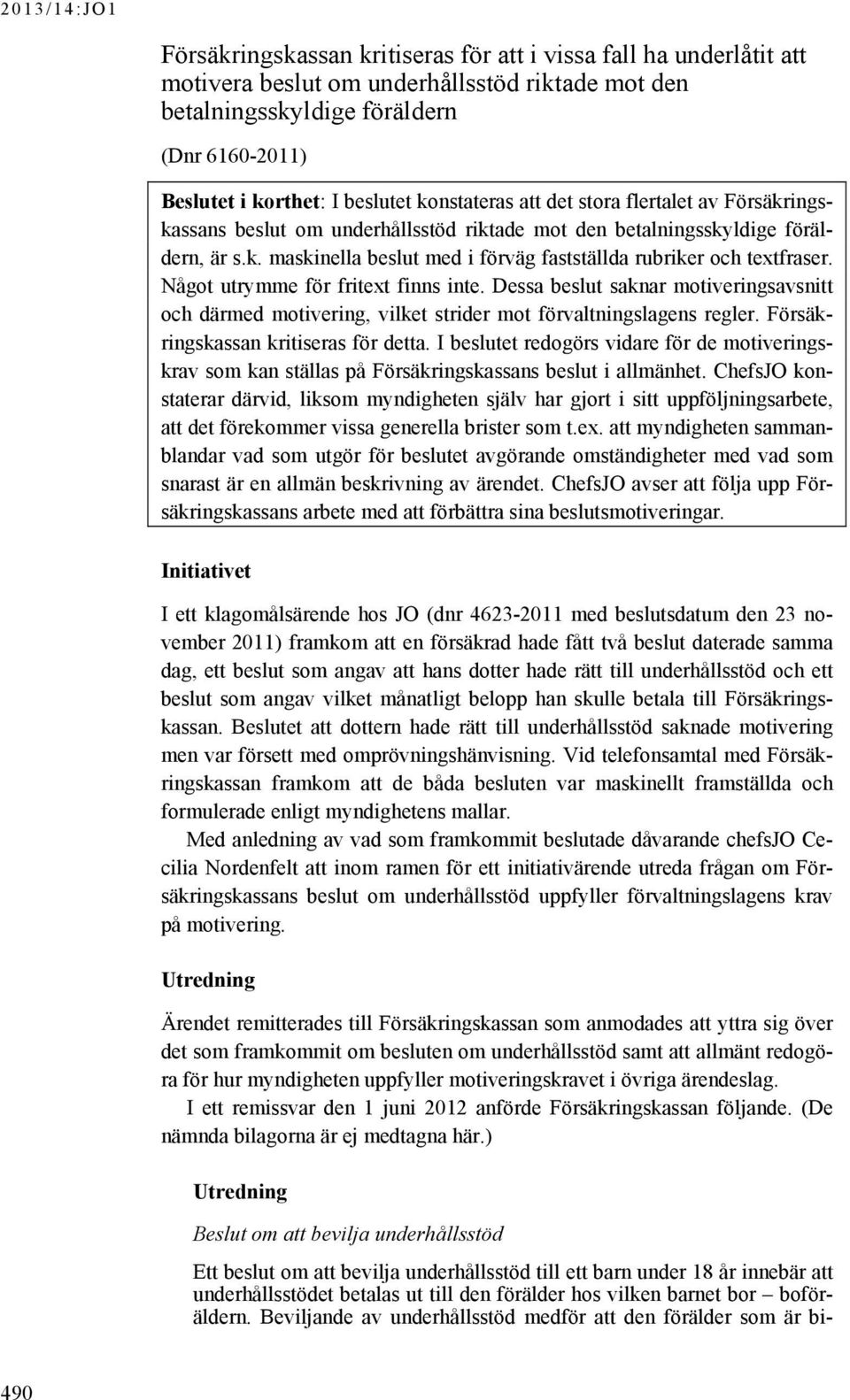 Något utrymme för fritext finns inte. Dessa beslut saknar motiveringsavsnitt och därmed motivering, vilket strider mot förvaltningslagens regler. Försäkringskassan kritiseras för detta.