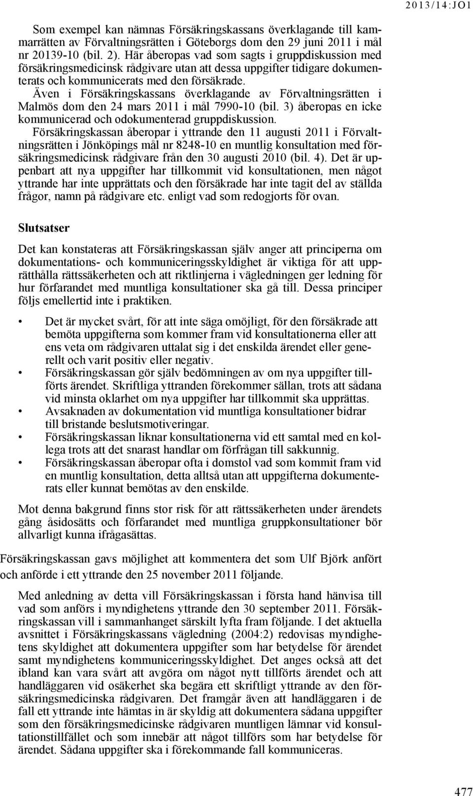 Även i Försäkringskassans överklagande av Förvaltningsrätten i Malmös dom den 24 mars 2011 i mål 7990-10 (bil. 3) åberopas en icke kommunicerad och odokumenterad gruppdiskussion.