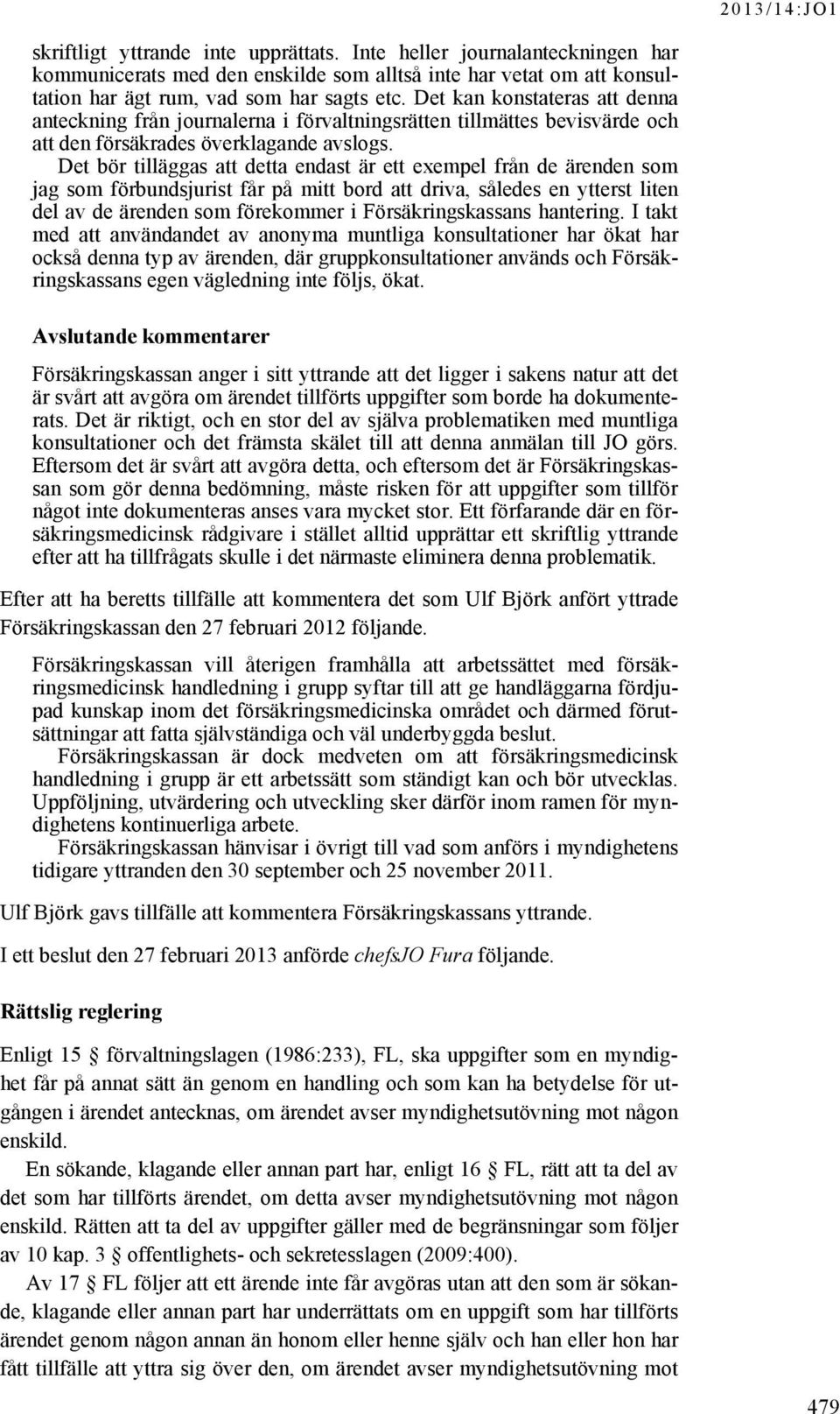 Det bör tilläggas att detta endast är ett exempel från de ärenden som jag som förbundsjurist får på mitt bord att driva, således en ytterst liten del av de ärenden som förekommer i Försäkringskassans