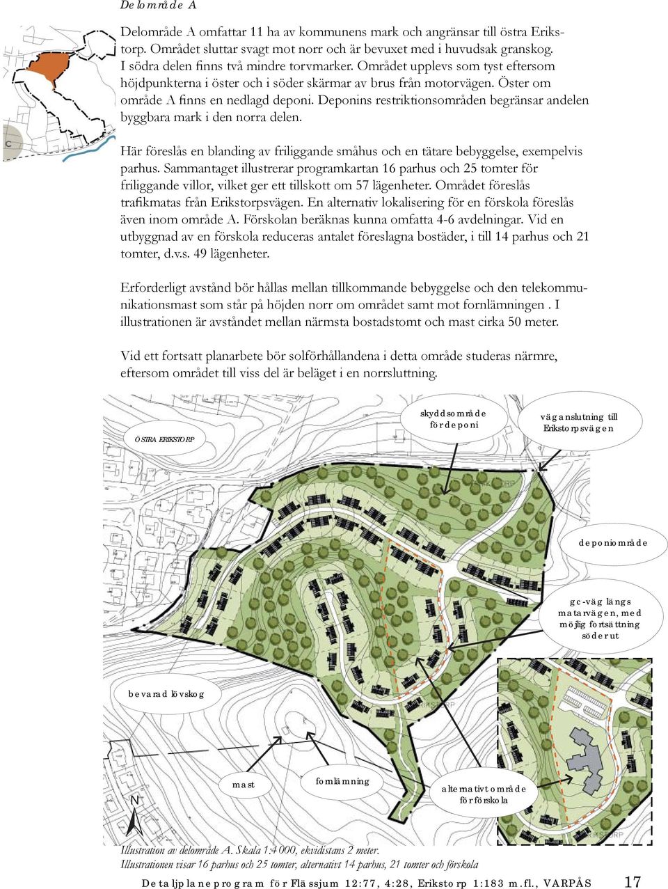 Deponins restriktionsområden begränsar andelen byggbara mark i den norra delen. Här föreslås en blanding av friliggande småhus och en tätare bebyggelse, exempelvis parhus.