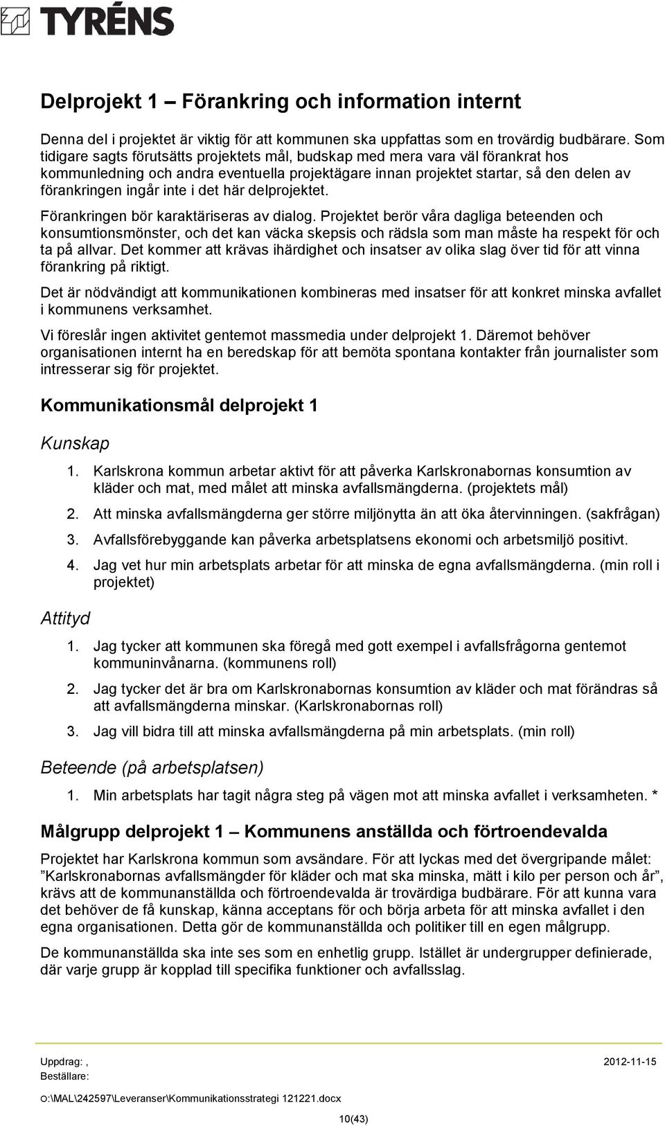 i det här delprojektet. Förankringen bör karaktäriseras av dialog.