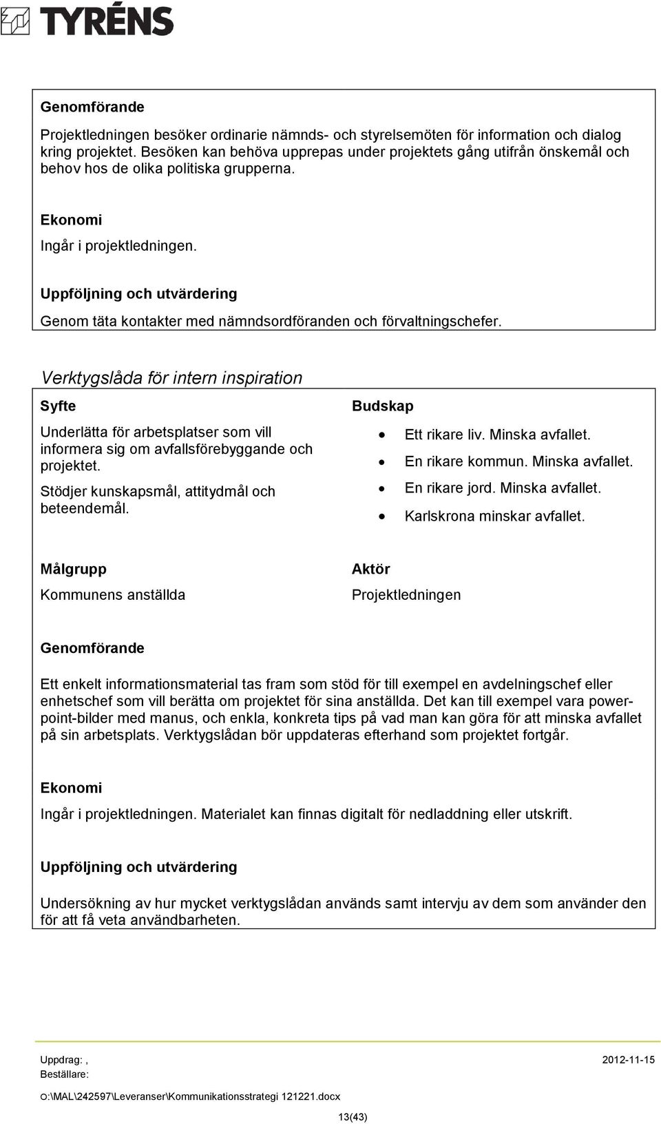 Genom täta kontakter med nämndsordföranden och förvaltningschefer. Verktygslåda för intern inspiration Underlätta för arbetsplatser som vill informera sig om avfallsförebyggande och projektet.