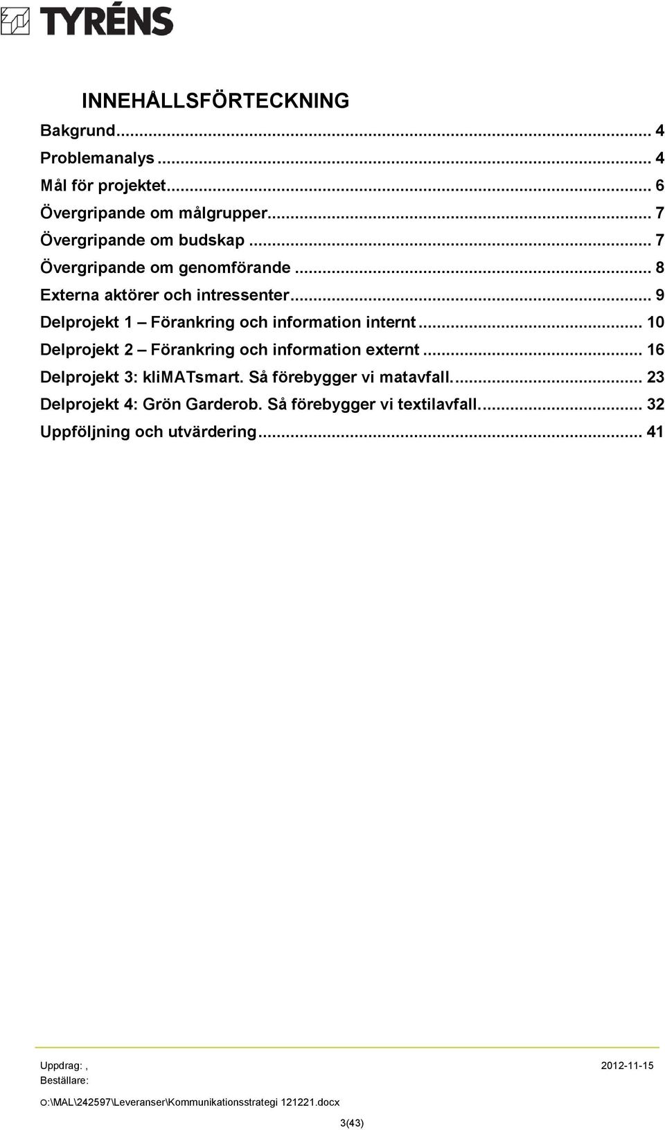 .. 9 Delprojekt 1 Förankring och information internt... 10 Delprojekt 2 Förankring och information externt.