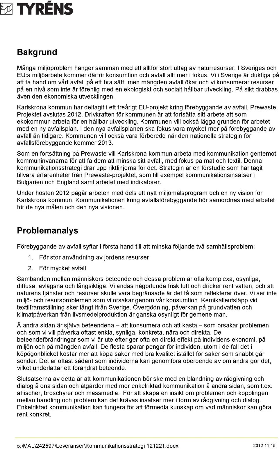 utveckling. På sikt drabbas även den ekonomiska utvecklingen. Karlskrona kommun har deltagit i ett treårigt EU-projekt kring förebyggande av avfall, Prewaste. Projektet avslutas 2012.