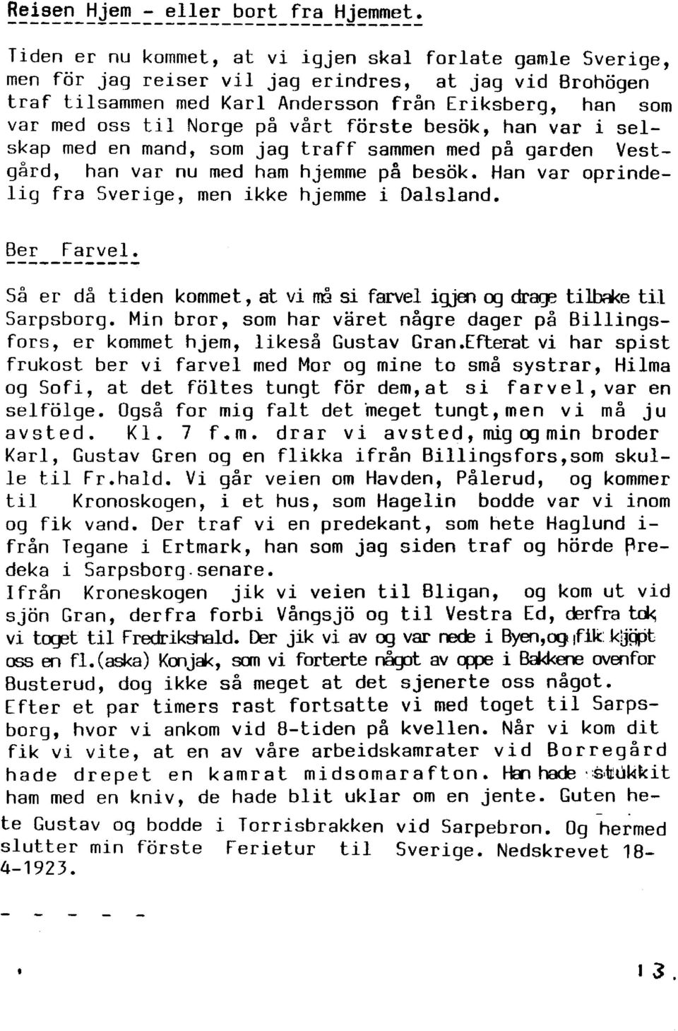 Eriksberg, han som var med oss til Norge på vårt förste besök, han var i selskap med en mand, som jag traff sammen med på garden Vestgård, han var nu med ham hjemme på besök.