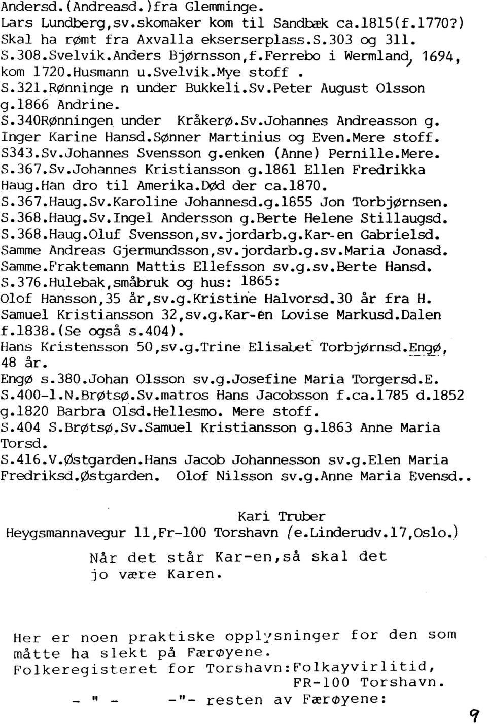 S~nner Martinius og Even.Mere stoff. S343.Sv.Johannes Svensson g.enken (Anne) Pernille.Mere. S.367.Sv.Johannes Kristiansson g.1861 Ellen Fredrikka Haug.Han dro til Amerika.~ der ca.1870. S.367.Haug.Sv.Karoline Johannesd.