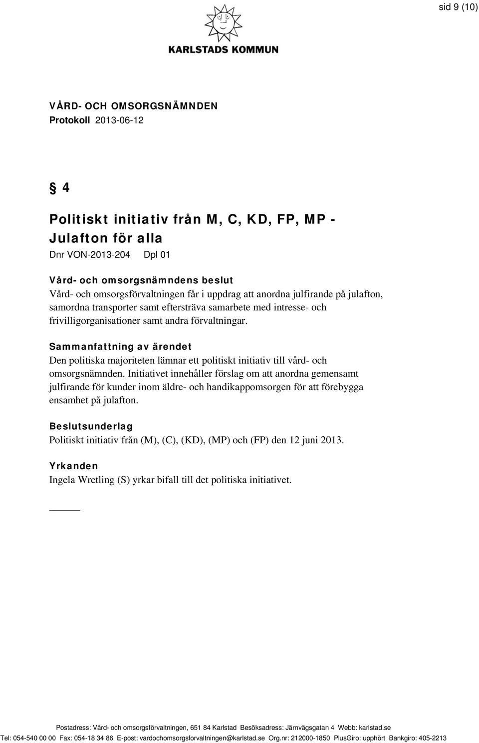 Sammanfattning av ärendet Den politiska majoriteten lämnar ett politiskt initiativ till vård- och omsorgsnämnden.