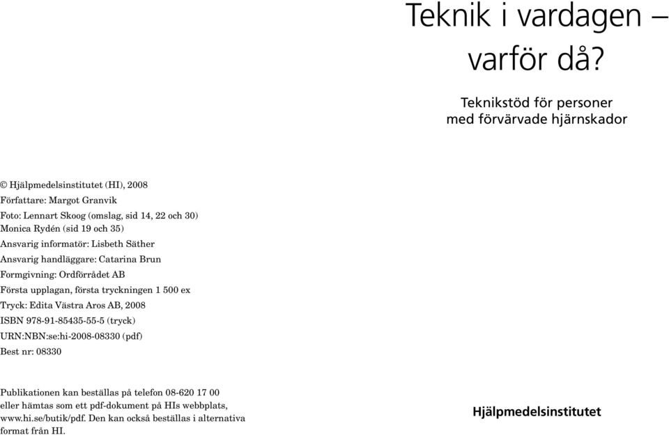 Rydén (sid 19 och 35) Ansvarig informatör: Lisbeth Säther Ansvarig handläggare: Catarina Brun Formgivning: Ordförrådet AB Första upplagan, första tryckningen 1 500 ex