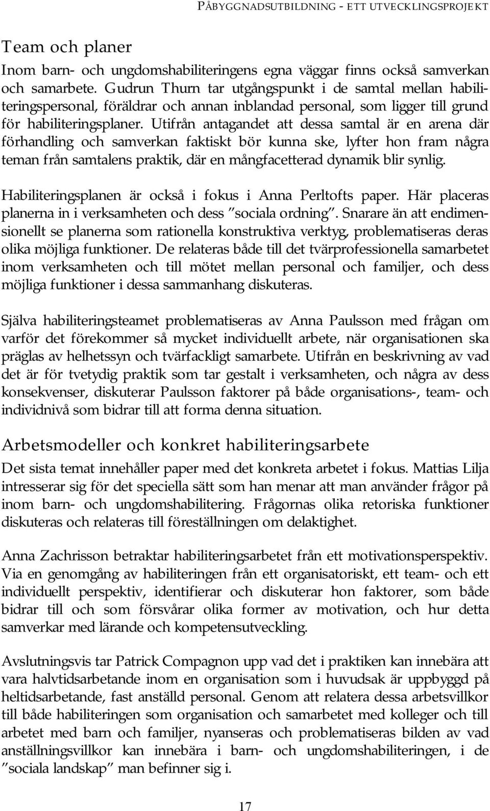 Utifrån antagandet att dessa samtal är en arena där förhandling och samverkan faktiskt bör kunna ske, lyfter hon fram några teman från samtalens praktik, där en mångfacetterad dynamik blir synlig.