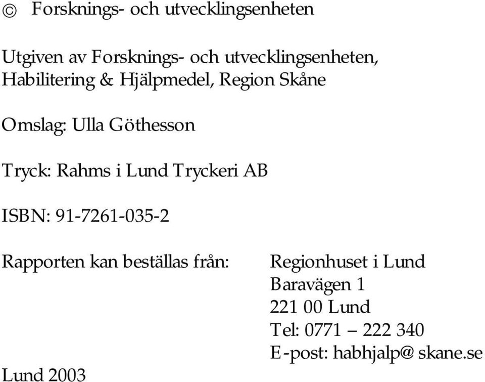 Göthesson Tryck: Rahms i Lund Tryckeri AB ISBN: 91-7261-035-2 Rapporten kan