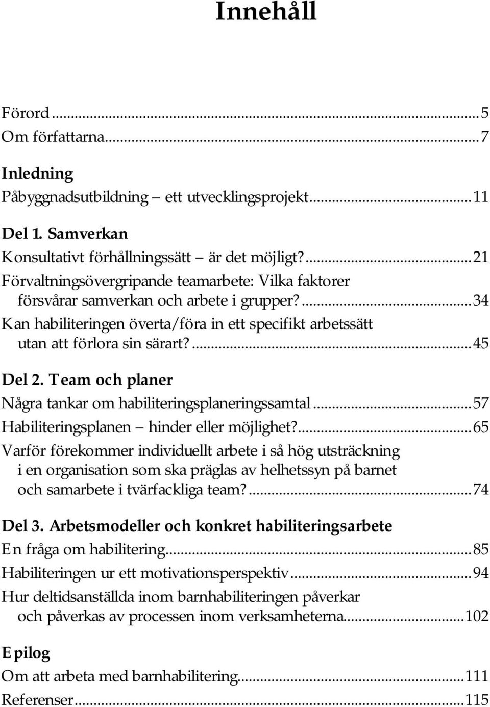 ...45 Del 2. Team och planer Några tankar om habiliteringsplaneringssamtal...57 Habiliteringsplanen hinder eller möjlighet?