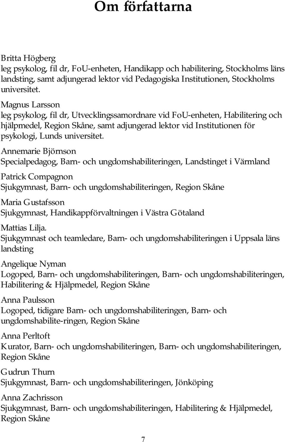 Annemarie Björnson Specialpedagog, Barn- och ungdomshabiliteringen, Landstinget i Värmland Patrick Compagnon Sjukgymnast, Barn- och ungdomshabiliteringen, Region Skåne Maria Gustafsson Sjukgymnast,