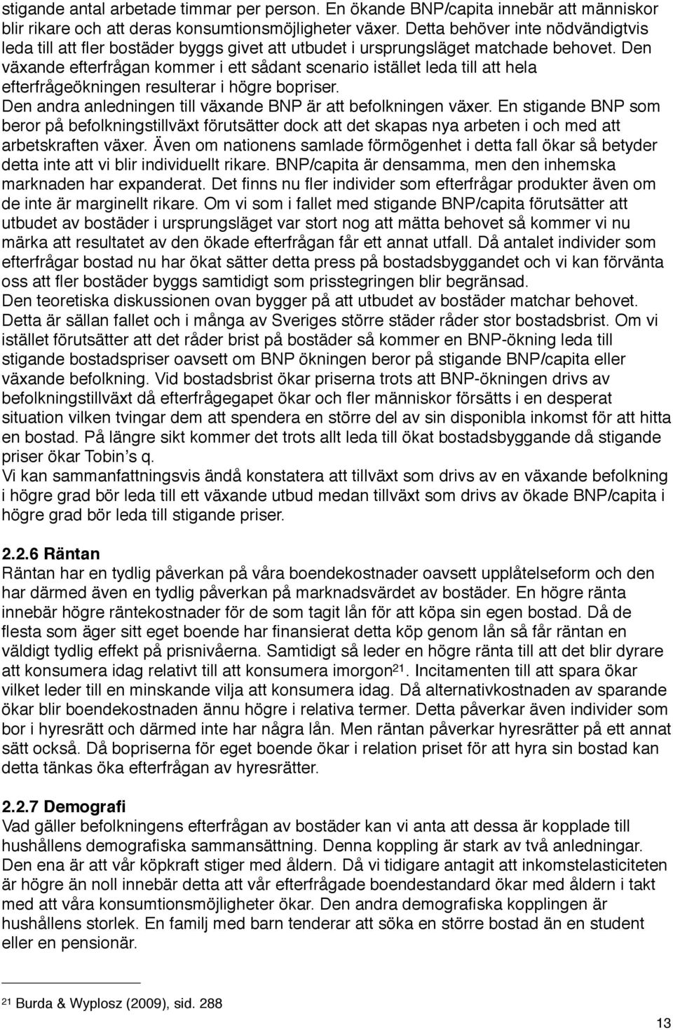 Den växande efterfrågan kommer i ett sådant scenario istället leda till att hela efterfrågeökningen resulterar i högre bopriser. Den andra anledningen till växande BNP är att befolkningen växer.