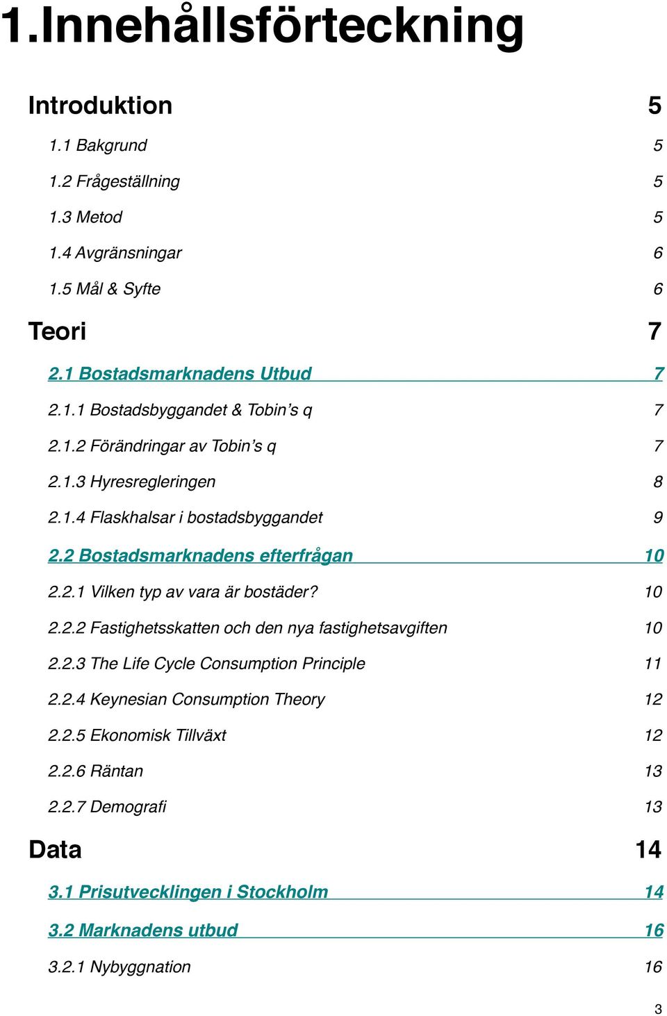 ! 10 2.2.2 Fastighetsskatten och den nya fastighetsavgiften! 10 2.2.3 The Life Cycle Consumption Principle! 11 2.2.4 Keynesian Consumption Theory! 12 2.2.5 Ekonomisk Tillväxt!