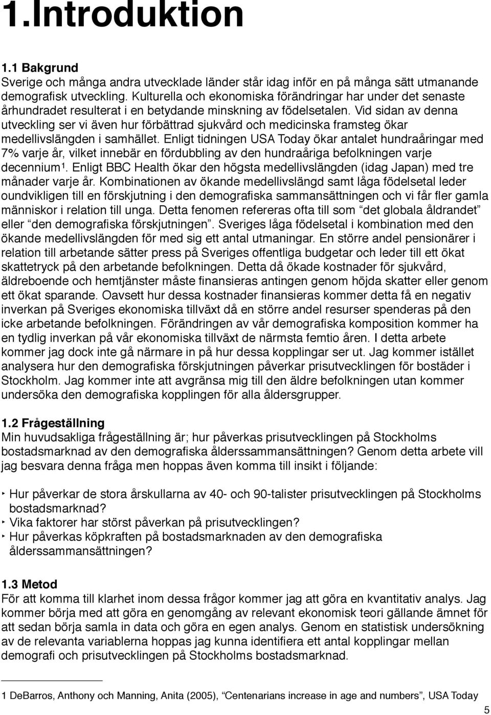 Vid sidan av denna utveckling ser vi även hur förbättrad sjukvård och medicinska framsteg ökar medellivslängden i samhället.