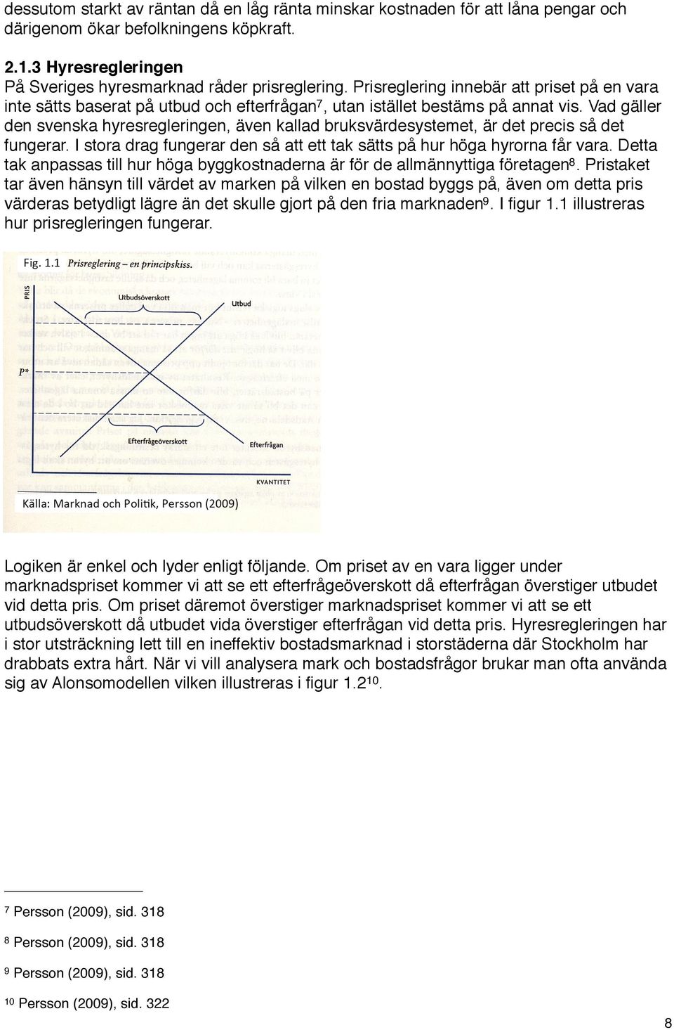 Vad gäller den svenska hyresregleringen, även kallad bruksvärdesystemet, är det precis så det fungerar. I stora drag fungerar den så att ett tak sätts på hur höga hyrorna får vara.