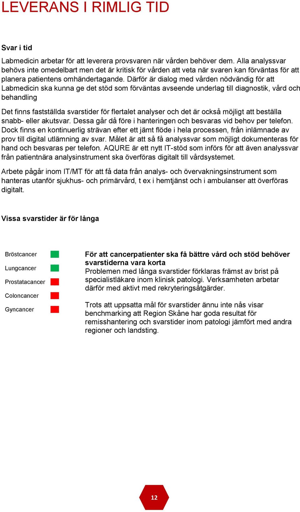 Därför är dialog med vården nödvändig för att Labmedicin ska kunna ge det stöd som förväntas avseende underlag till diagnostik, vård och behandling Det finns fastställda svarstider för flertalet