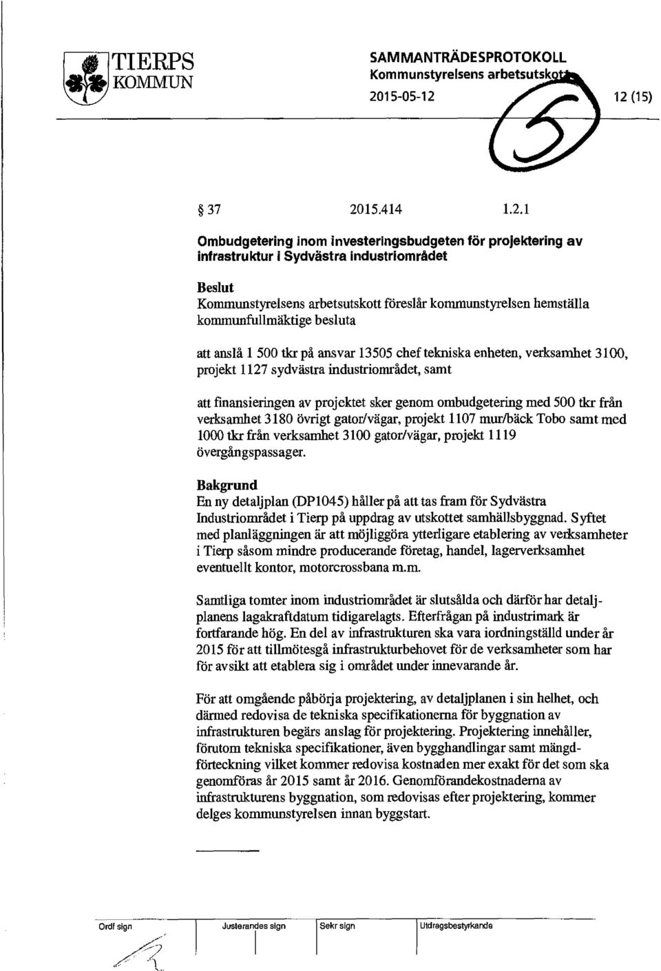 12 (15) 37 2015.414 1.2.1 Ombudgetering inom investeringsbudgeten för projektering av infrastruktur i Sydvästra industriområdet Beslut Kommunstyrelsens arbetsutskott föreslår kommunstyrelsen