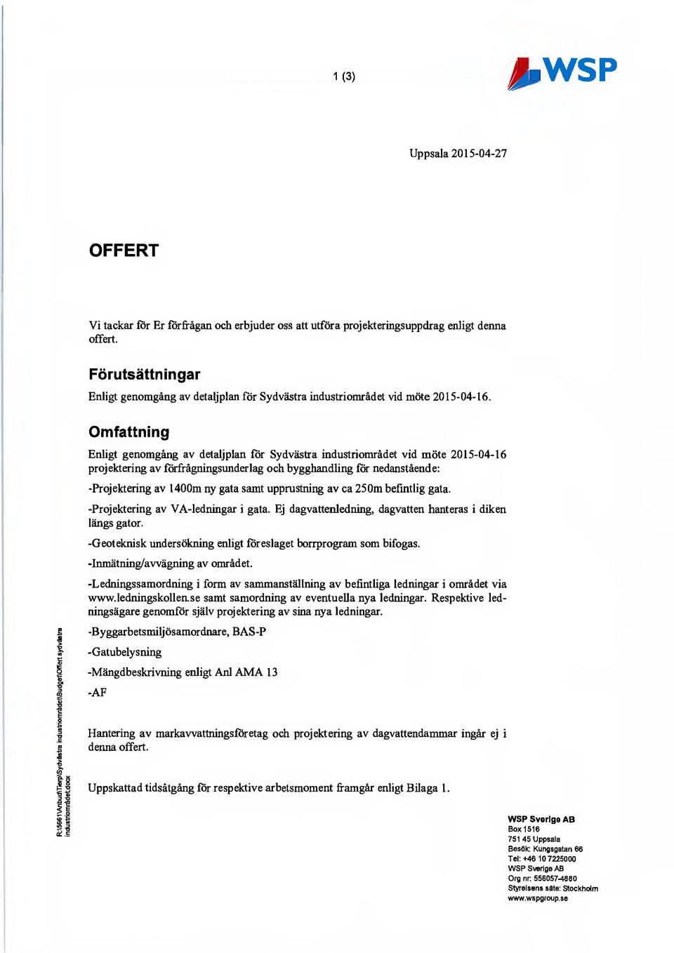 Omfattning Enligt genomgång av detaljplan för Sydvästra industriområdet vid möte 2015-04-16 projektering av förfrågningsunderlag och bygghandling för nedanstående: -Projektering av 1400m ny gata samt