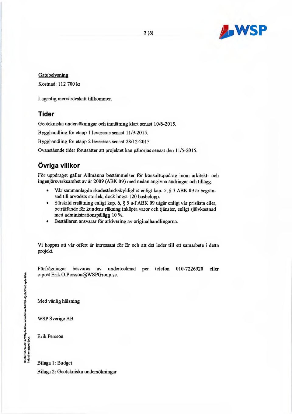 Övriga villkor För uppdraget gäller Allmänna bestämmelser för konsultuppdrag inom arkitekt- och ingenjörsverksamhet av år 2009 (ABK 09) med nedan angivna ändringar och tillägg.