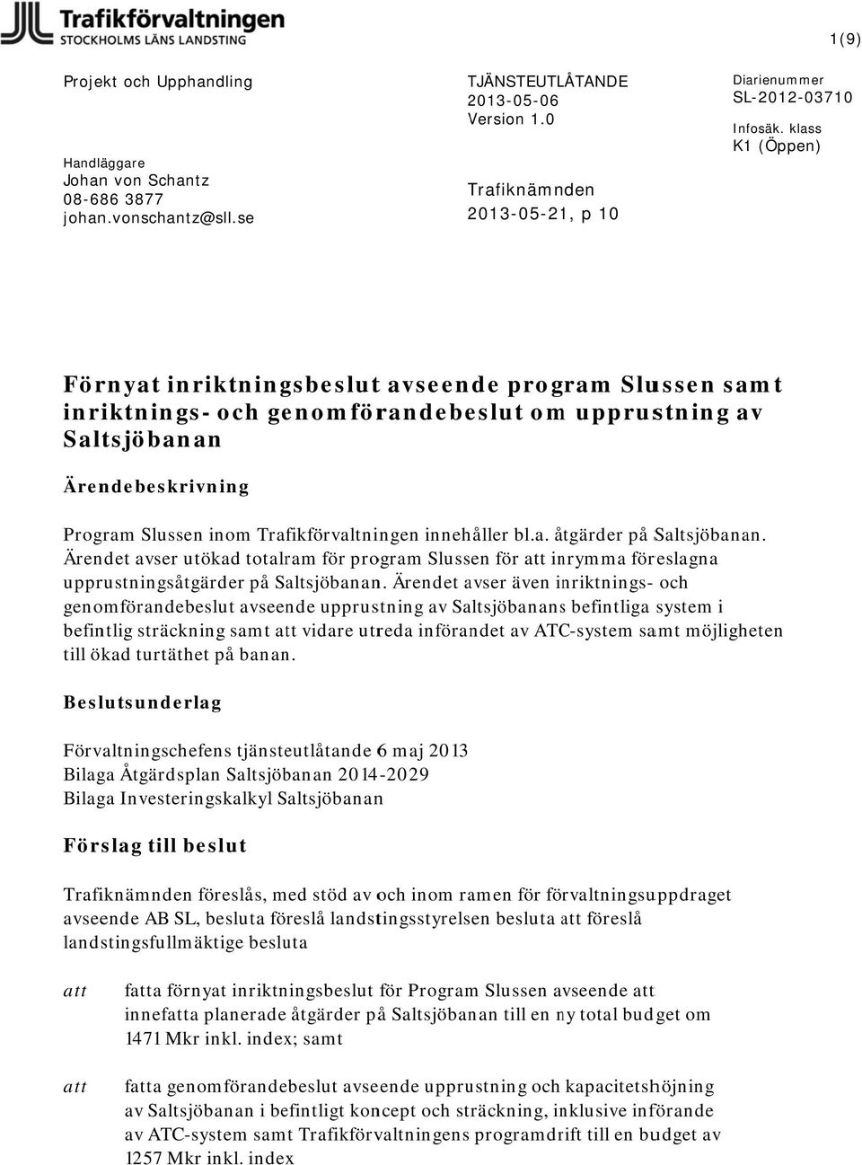 inom Trafikförvaltningen innehåller bl.a. åtgärder på Saltsjöbanan. Ärendet avser utökad totalram för program Slussen för att inrymma föreslagna upprustningsåtgärder på Saltsjöbanan.