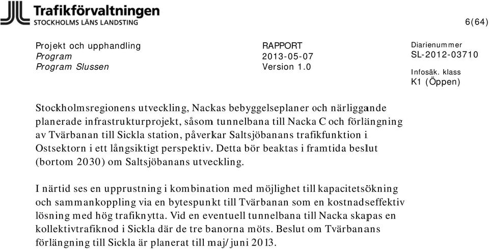 Sickla station, påverkar Saltsjöbanans trafikfunktion i Ostsektorn i ett långsiktigt perspektiv.. Detta bör beaktas i framtida beslut (bortom 23) om Saltsjöbanans utveckling.