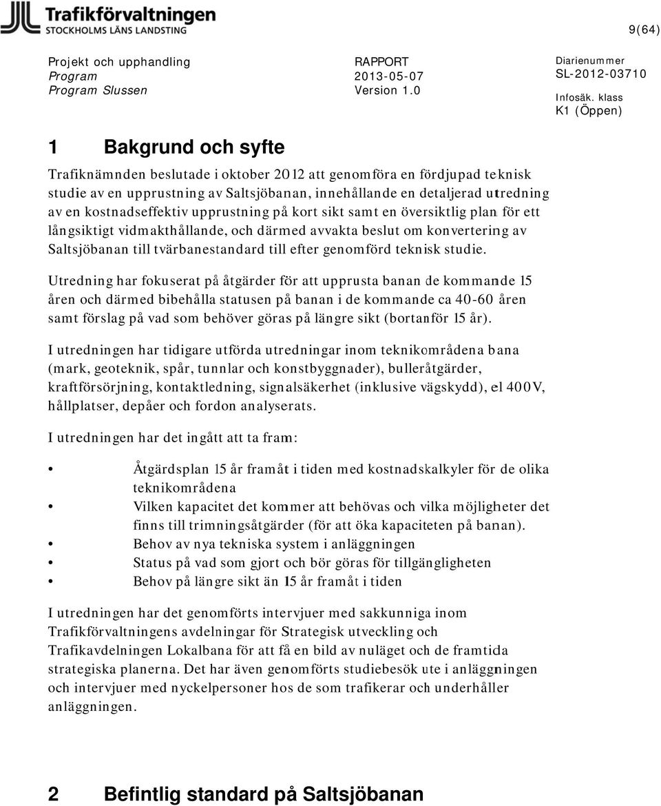 kostnadseffektiv upprustning påå kort sikt samt en översiktlig plann för ett långsiktigt vidmakthållande, och därmed avvaktaa beslut om konvertering av Saltsjöbanan tilll tvärbanestandard till efter