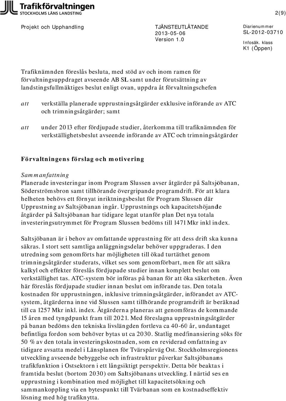 förvaltningschefen att att verkställa planeradee upprustningsåtgärder exklusive införande av ATC och trimningsåtgärder; samt under 213 efter fördjupade studier, återkomma till trafiknämndt den för