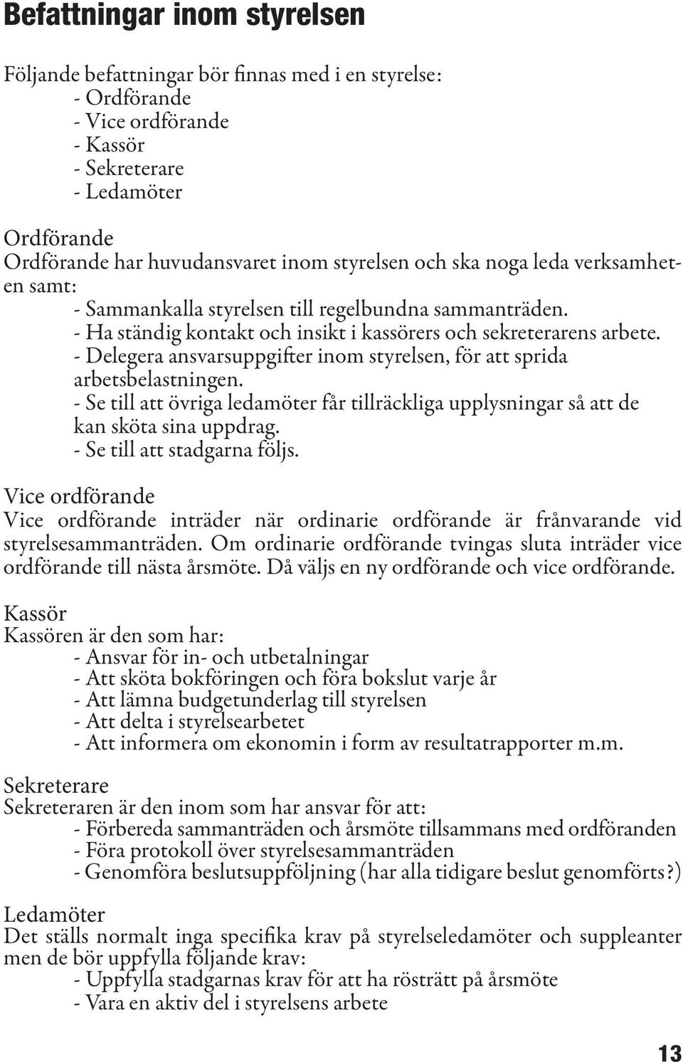 - Delegera ansvarsuppgifter inom styrelsen, för att sprida arbetsbelastningen. - Se till att övriga ledamöter får tillräckliga upplysningar så att de kan sköta sina uppdrag.