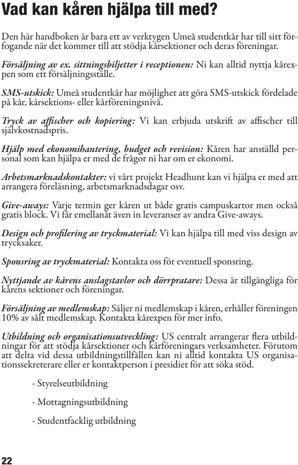 SMS-utskick: Umeå studentkår har möjlighet att göra SMS-utskick fördelade på kår, kårsektions- eller kårföreningsnivå.