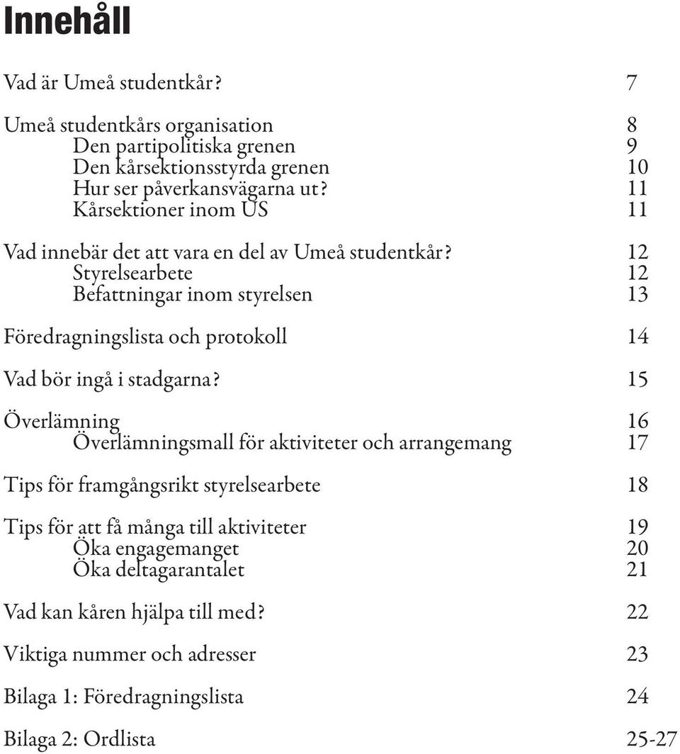 12 Styrelsearbete 12 Befattningar inom styrelsen 13 Föredragningslista och protokoll 14 Vad bör ingå i stadgarna?