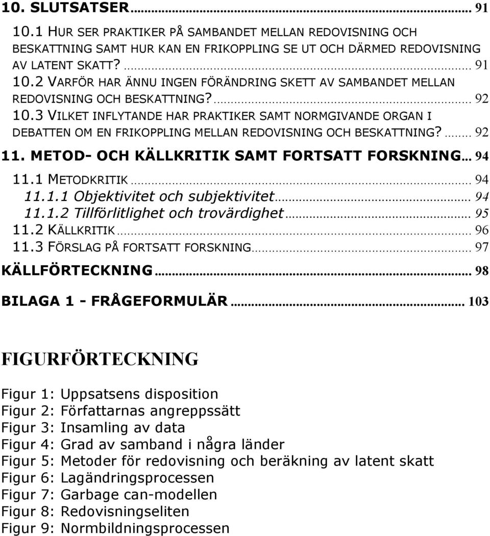 1 METODKRITIK... 94 11.1.1 Objektivitet och subjektivitet... 94 11.1.2 Tillförlitlighet och trovärdighet... 95 11.2 KÄLLKRITIK... 96 11.3 FÖRSLAG PÅ FORTSATT FORSKNING... 97 KÄLLFÖRTECKNING.