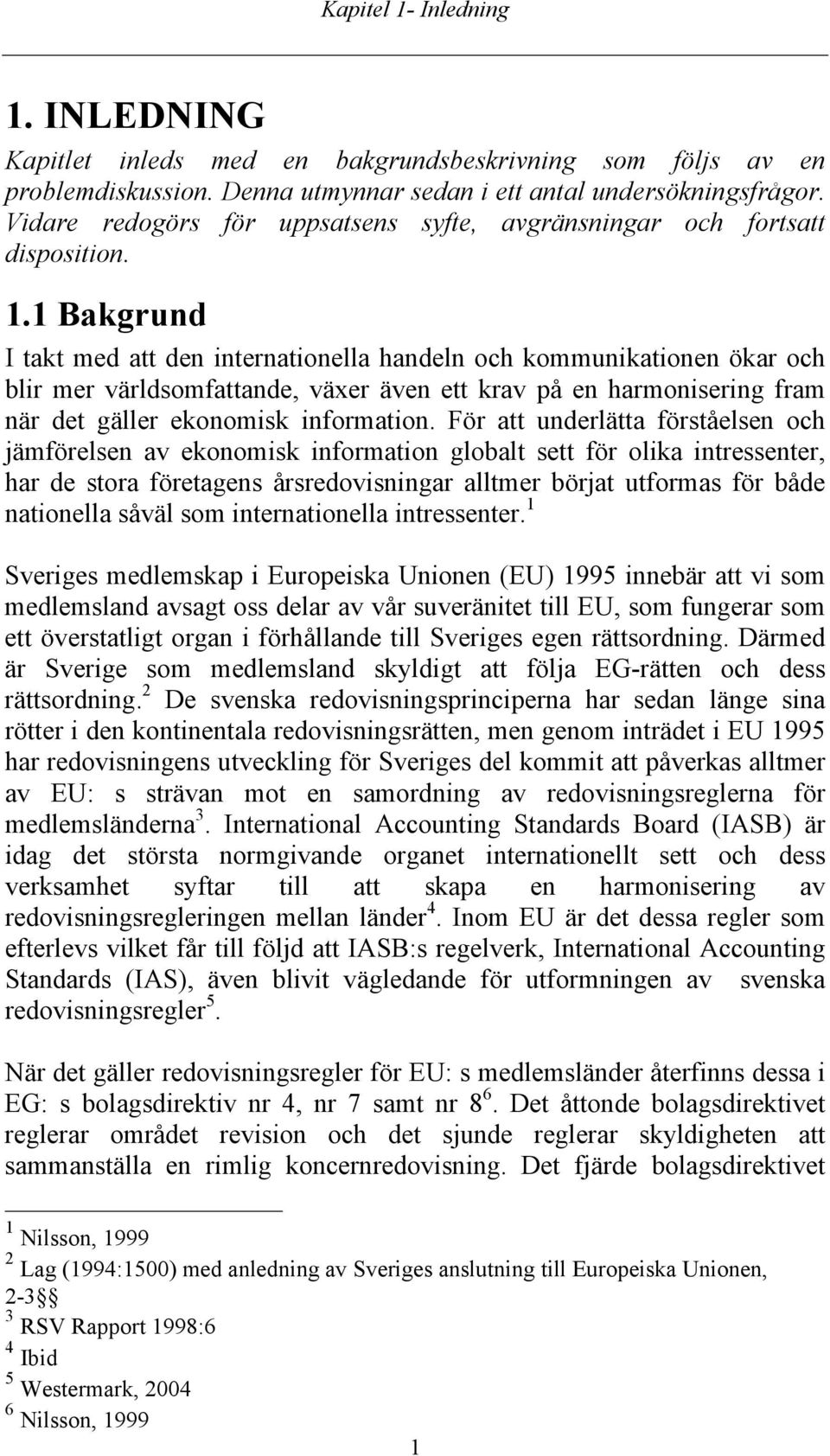 1 Bakgrund I takt med att den internationella handeln och kommunikationen ökar och blir mer världsomfattande, växer även ett krav på en harmonisering fram när det gäller ekonomisk information.