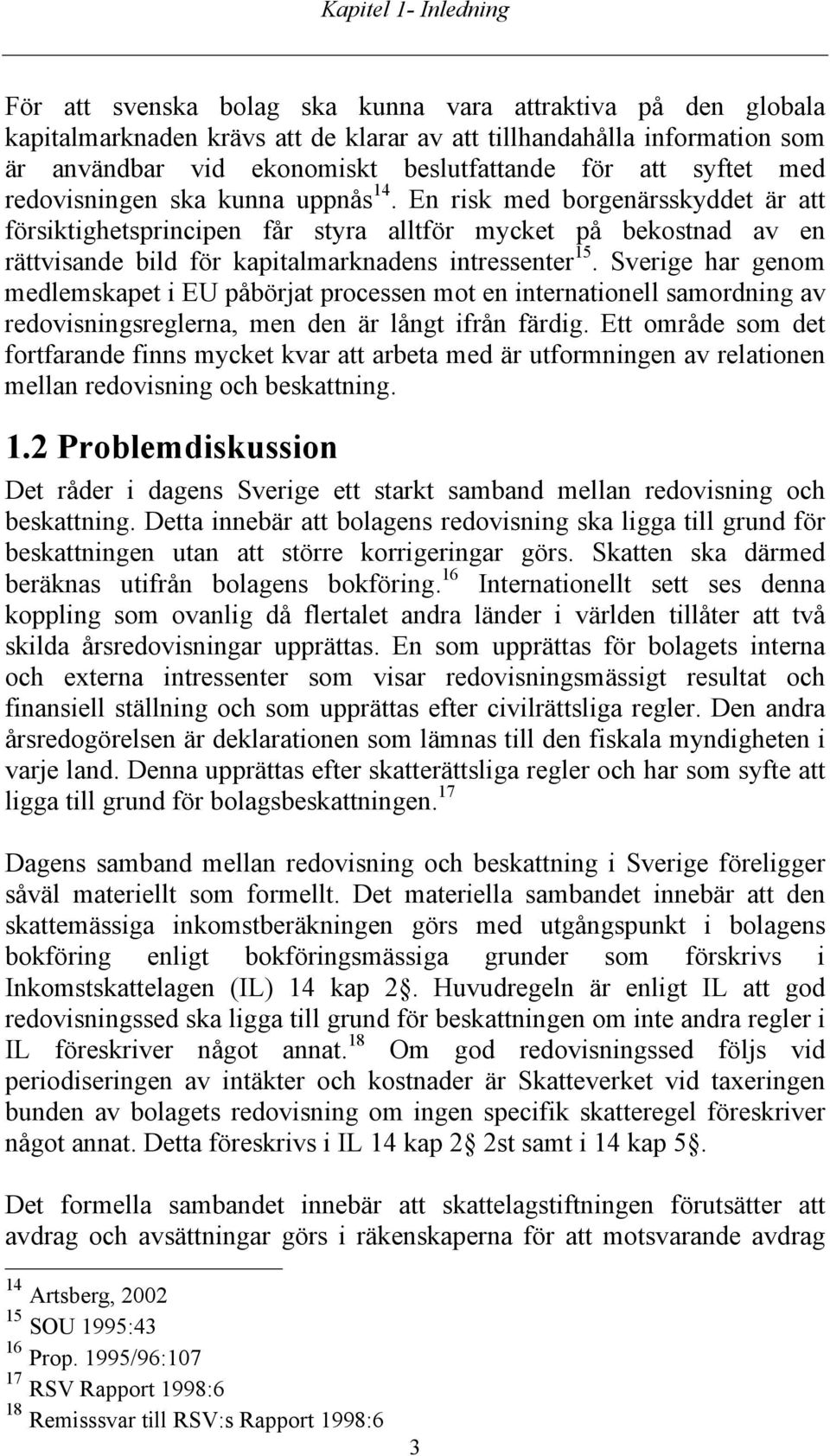 En risk med borgenärsskyddet är att försiktighetsprincipen får styra alltför mycket på bekostnad av en rättvisande bild för kapitalmarknadens intressenter 15.