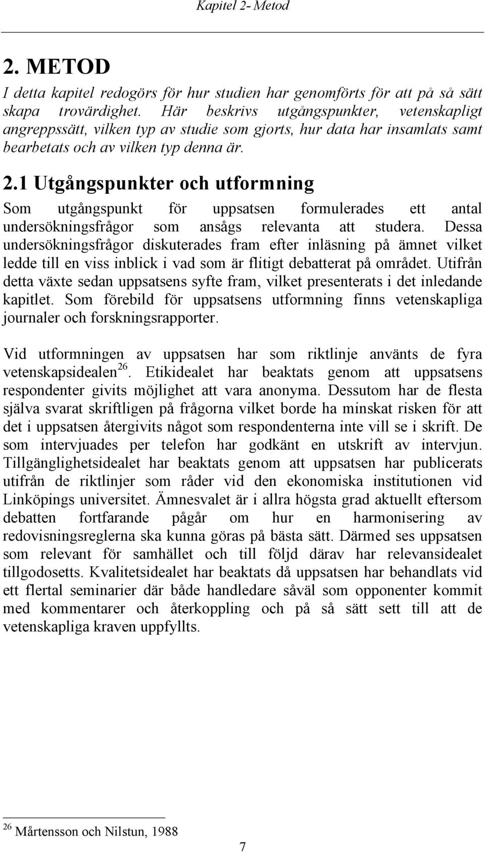 1 Utgångspunkter och utformning Som utgångspunkt för uppsatsen formulerades ett antal undersökningsfrågor som ansågs relevanta att studera.