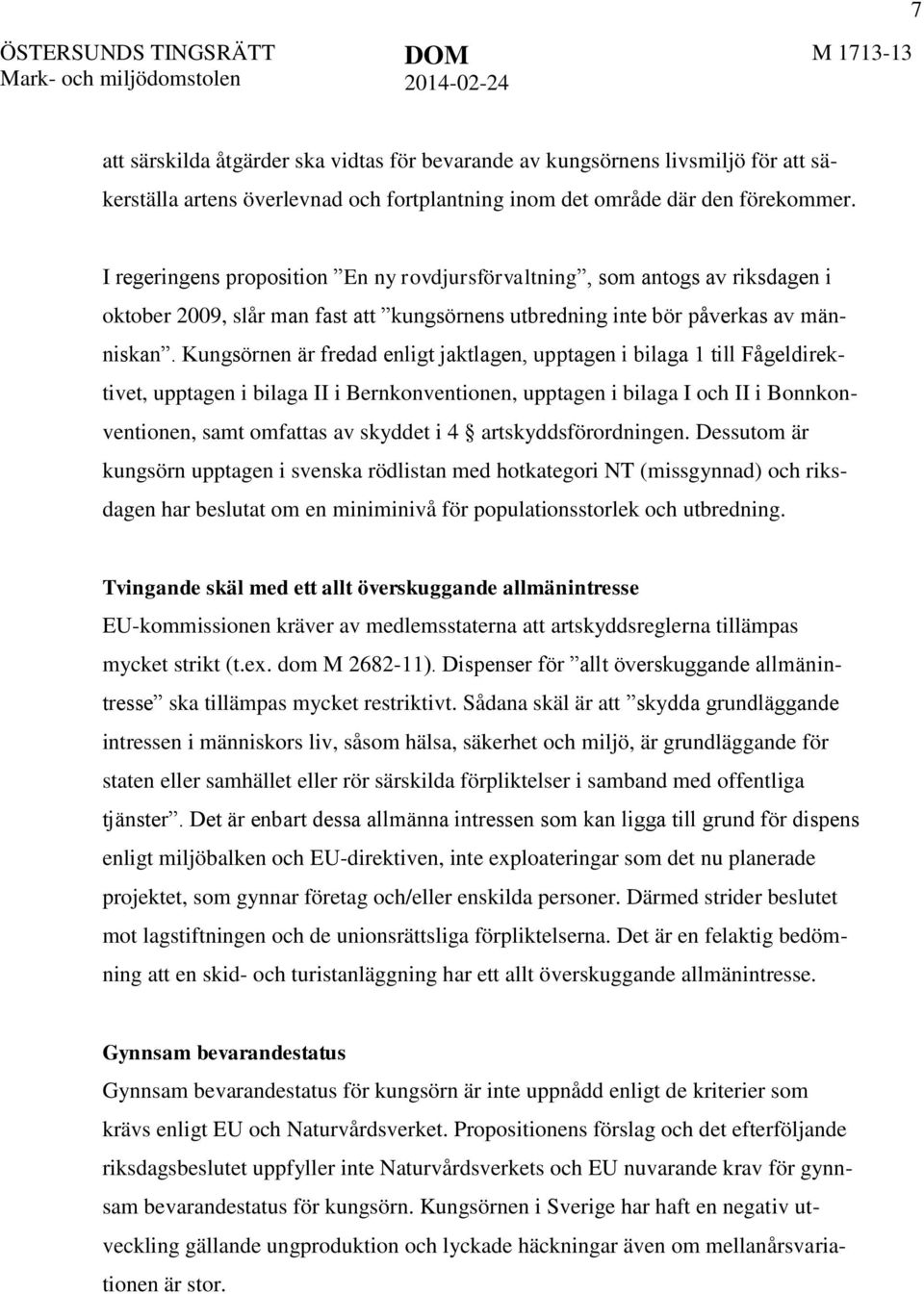 Kungsörnen är fredad enligt jaktlagen, upptagen i bilaga 1 till Fågeldirektivet, upptagen i bilaga II i Bernkonventionen, upptagen i bilaga I och II i Bonnkonventionen, samt omfattas av skyddet i 4