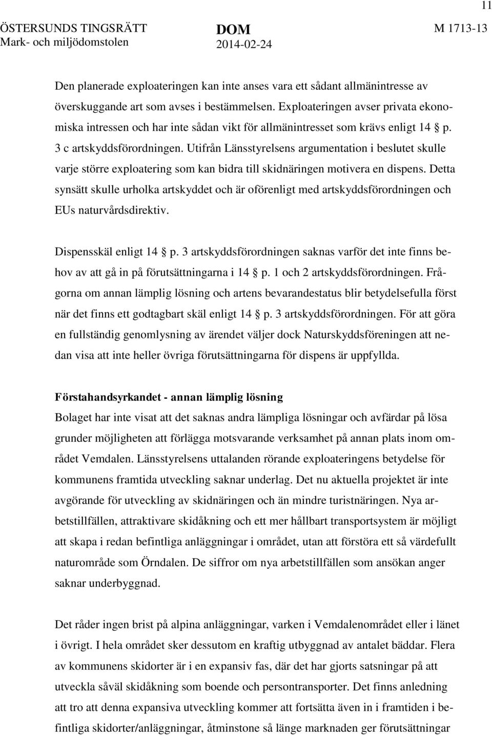 Utifrån Länsstyrelsens argumentation i beslutet skulle varje större exploatering som kan bidra till skidnäringen motivera en dispens.