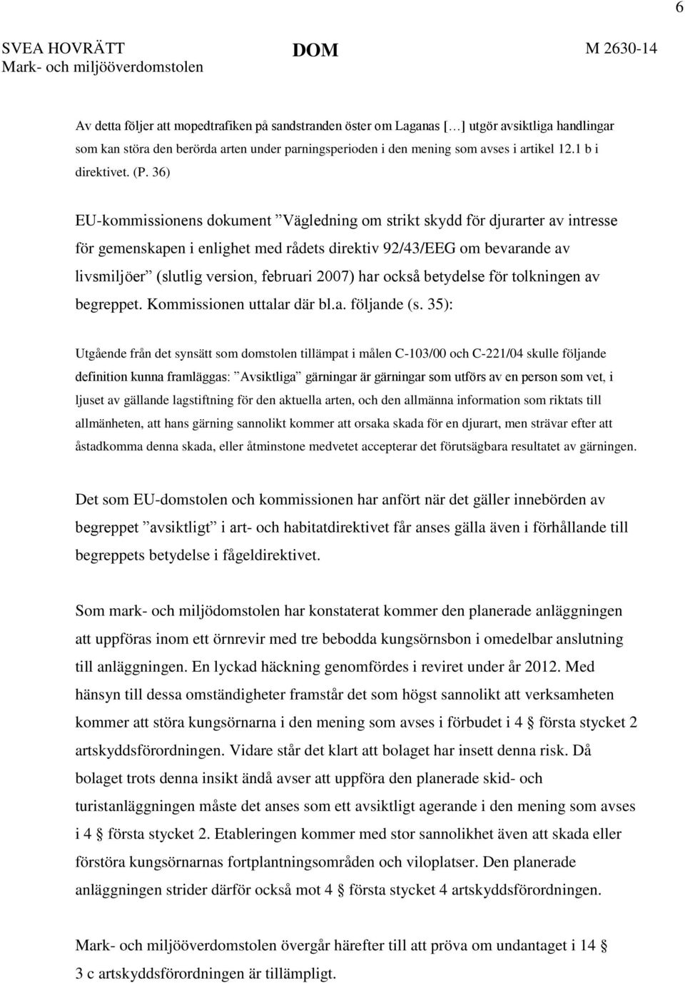 36) EU-kommissionens dokument Vägledning om strikt skydd för djurarter av intresse för gemenskapen i enlighet med rådets direktiv 92/43/EEG om bevarande av livsmiljöer (slutlig version, februari