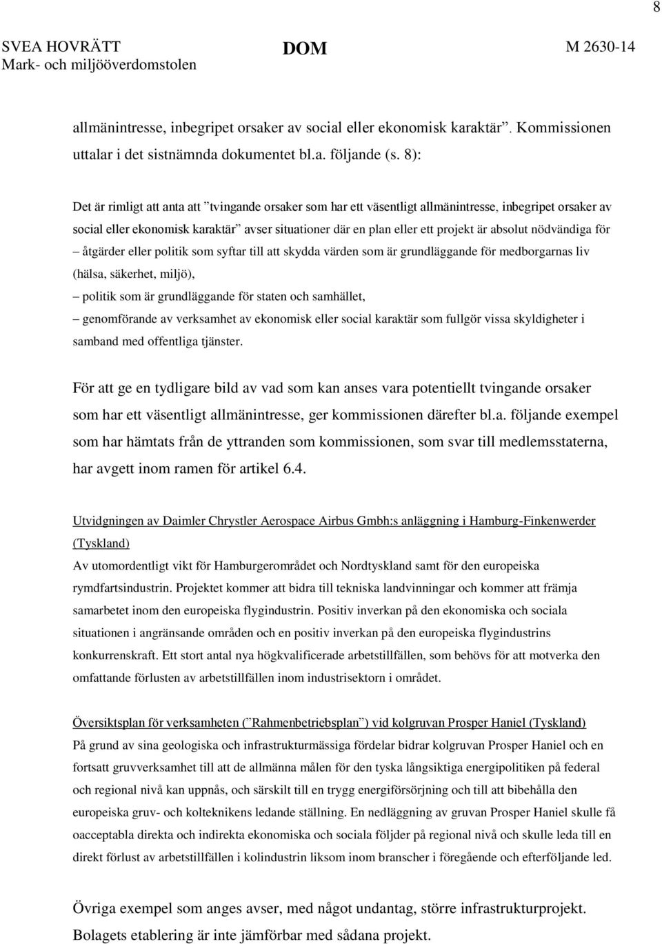 absolut nödvändiga för åtgärder eller politik som syftar till att skydda värden som är grundläggande för medborgarnas liv (hälsa, säkerhet, miljö), politik som är grundläggande för staten och