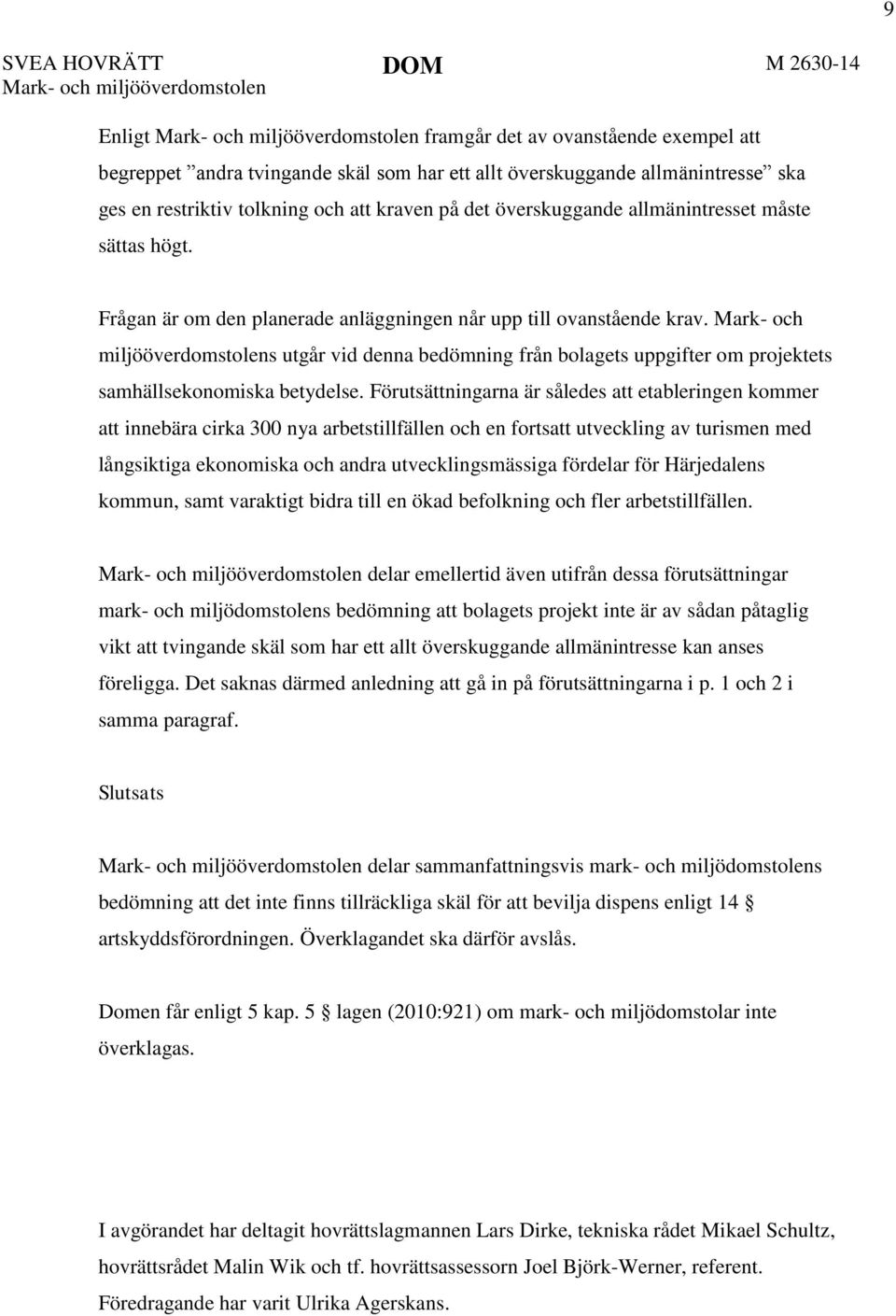 Mark- och miljööverdomstolens utgår vid denna bedömning från bolagets uppgifter om projektets samhällsekonomiska betydelse.