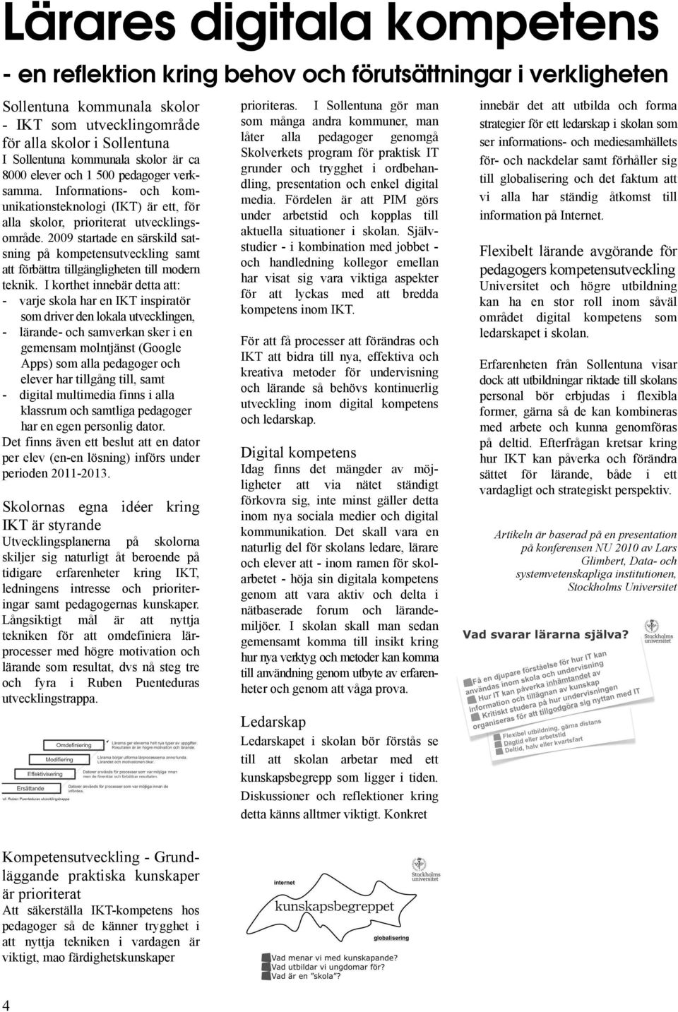 2009 startade en särskild satsning på kompetensutveckling samt att förbättra tillgängligheten till modern teknik.