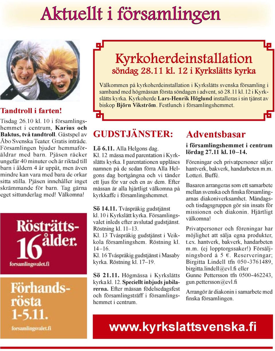 Pjäsen räcker ungefär 40 minuter och är riktad till barn i åldern 4 år uppåt, men även mindre kan vara med bara de orkar sitta stilla. Pjäsen innehåller inget skrämmande för barn.