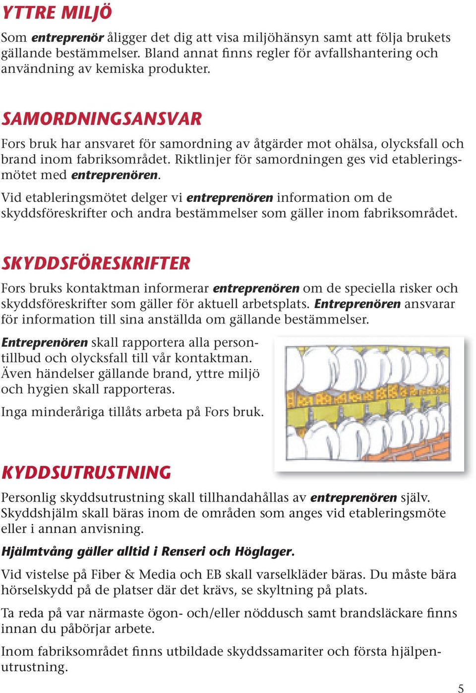 Vid etableringsmötet delger vi entreprenören information om de skyddsföreskrifter och andra bestämmelser som gäller inom fabriksområdet.