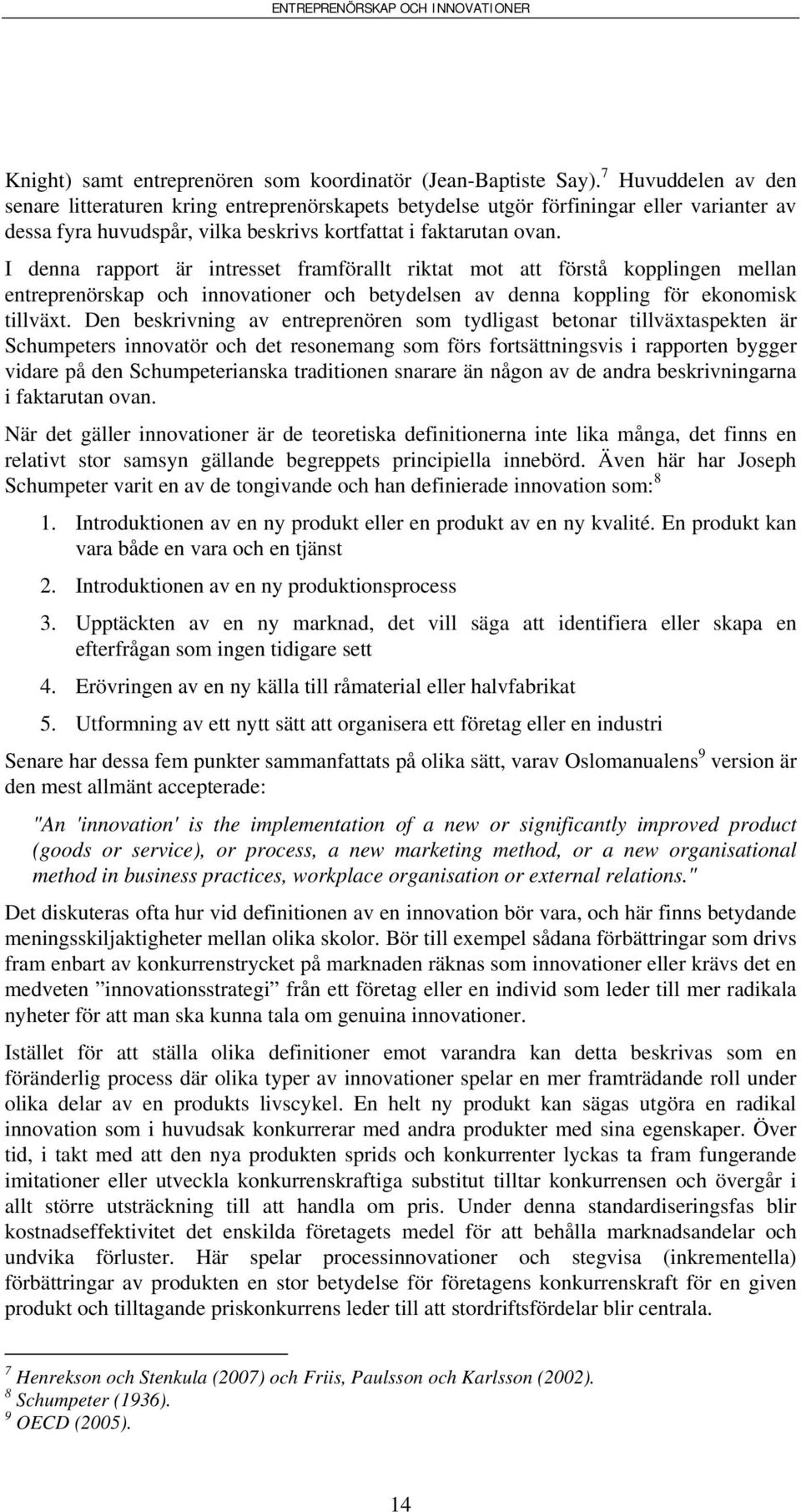 I denna rapport är intresset framförallt riktat mot att förstå kopplingen mellan entreprenörskap och innovationer och betydelsen av denna koppling för ekonomisk tillväxt.