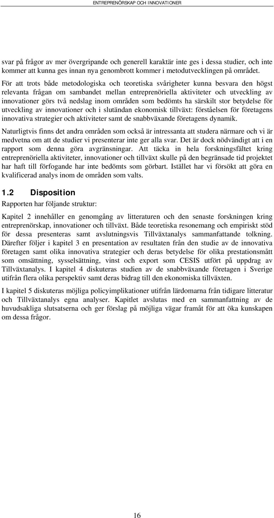 inom områden som bedömts ha särskilt stor betydelse för utveckling av innovationer och i slutändan ekonomisk tillväxt: förståelsen för företagens innovativa strategier och aktiviteter samt de