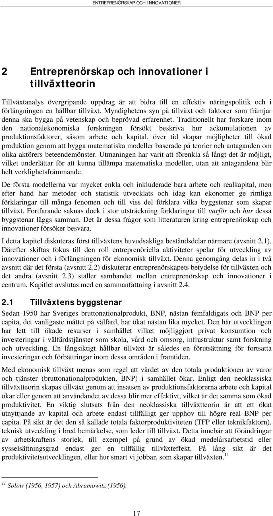 Traditionellt har forskare inom den nationalekonomiska forskningen försökt beskriva hur ackumulationen av produktionsfaktorer, såsom arbete och kapital, över tid skapar möjligheter till ökad