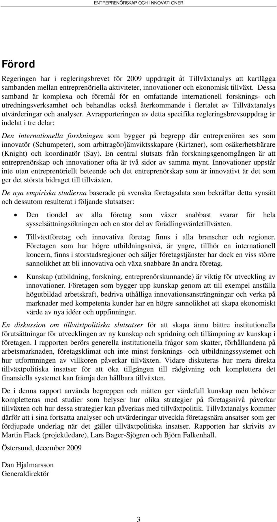 Avrapporteringen av detta specifika regleringsbrevsuppdrag är indelat i tre delar: Den internationella forskningen som bygger på begrepp där entreprenören ses som innovatör (Schumpeter), som