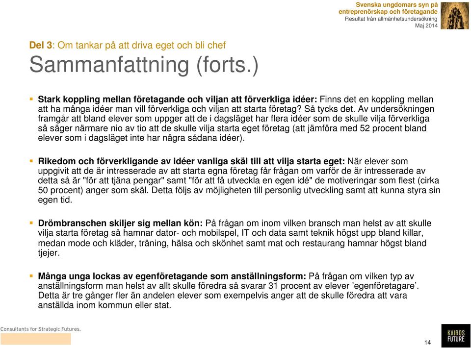 Av undersökningen framgår att bland elever som uppger att de i dagsläget har flera idéer som de skulle vilja förverkliga så säger närmare nio av tio att de skulle vilja starta eget företag (att